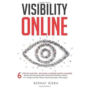 USED-Visibility Online: 6 Steps To Success – Building A Strong Digital Business: Digital Marketing Strategy for Entrepreneurs - Website Development, SEO, Advertising, Social Media, Usability & Analytics by Mr Bernat Riera (Paperback)