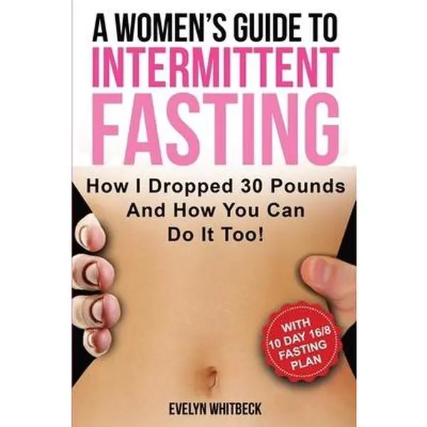 USED-A Women's Guide To Intermittent Fasting: How I Dropped 30 Pounds And How You Can Do It Too! by Whitbeck, Evelyn (Paperback)