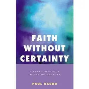 USED-Faith Without Certainty: Liberal Theology in the 21st Century by Rasor, Paul (Paperback)