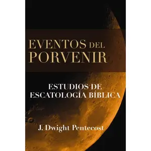 Eventos del porvenir: Estudios de escatología bíblica