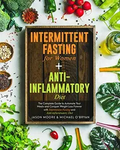 USED-Intermittent Fasting for Women + Anti-inflammatory Diet: The Complete Guide to Automate Your Meals and Conquer Weight Loss Forever with Intermittent Fasting and Anti-inflammatory Diet by Jason Moore (Paperback)