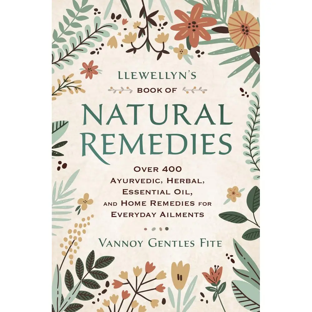 Llewellyn's Book of Natural Remedies: Over 400 Ayurvedic, Herbal, Essential Oil, and Home Remedies for Everyday Ailments, by Vannoy Gentles Fite