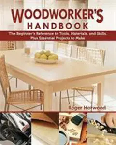 USED-Woodworker's Handbook: The Beginner's Reference to Tools, Materials, and Skills, Plus Essential Projects to Make by Horwood, Roger (Paperback)
