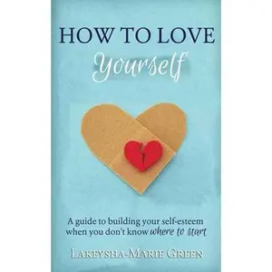 USED-How to Love Yourself: A Guide to Building Your Self-Esteem When You Don't Know Where to Start by Green, Lakeysha-Marie (Paperback)