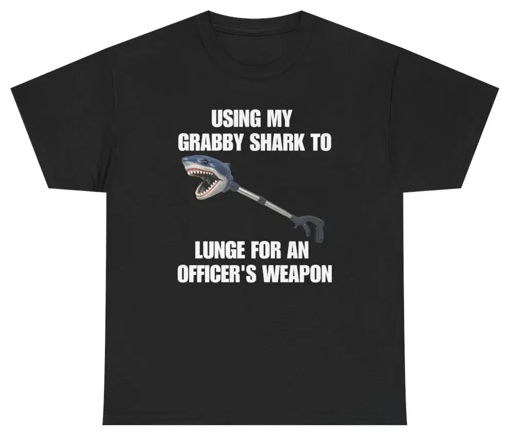 Using My Grabby Shark To Lunge For An Officer's Weapon Tee