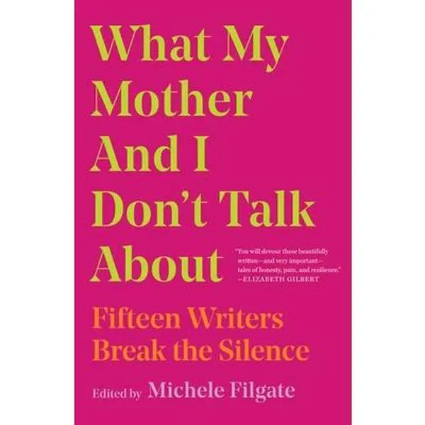 USED-What My Mother and I Don't Talk about: Fifteen Writers Break the Silence (Hardcover)