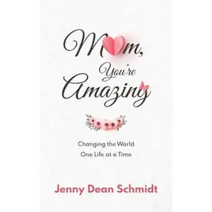USED-Mom, You're Amazing: Changing the World One Life at a Time by Jenny Dean Schmidt (Paperback)