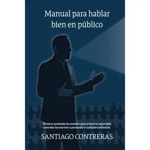 Manual para hablar bien en público: Técnicas probadas de oratoria para proyectar seguridad, controlar los nervios y persuadir a cualquier audiencia