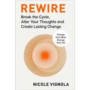 Rewire: Break the Cycle, Alter Your Thoughts and Create Lasting Change (Your Neurotoolkit for Everyday Life) by Nicole Vignola [Hardback Book]