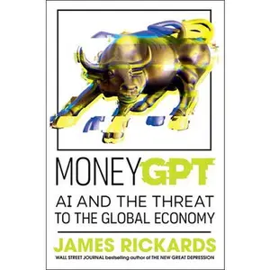 Moneygpt: AI and the Threat to the Global Economy -- James Rickards, Hardcover