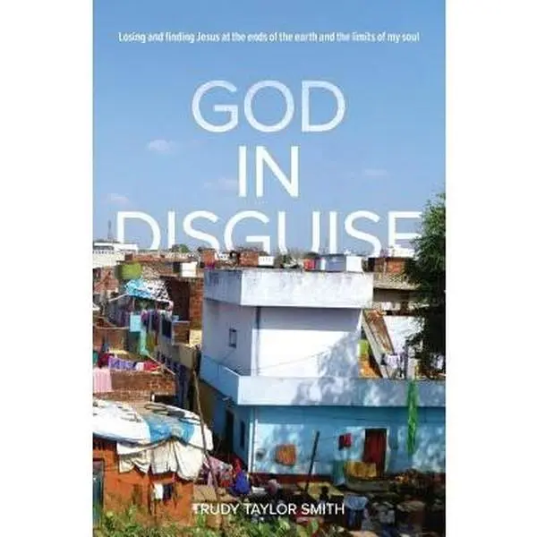 USED-God in Disguise: Losing and finding Jesus at the ends of the earth and the limits of my soul by Smith, Trudy Taylor (Paperback)