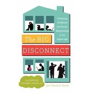USED-The Big Disconnect: Protecting Childhood and Family Relationships in the Digital Age by Steiner-Adair, Catherine (Hardcover)