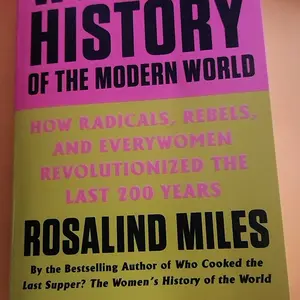The Women's History of the Modern World: How Radicals, Rebels, and Everywomen Revolutionized the Last 200 Years by Rosalind Miles [Paperback Book]
