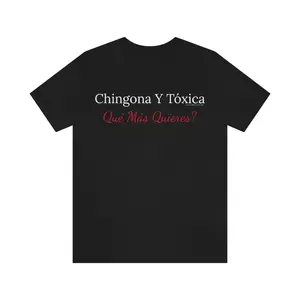 Chingona Y Tóxica Qué Más Quieres? T-Shirt