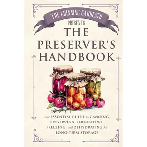 The Grinning Gardener presents The Preserver's Handbook: Your Essential Guide to Canning, Preserving, Fermenting, Freezing, and Dehydrating for Long-Term Storage (The Grinning Gardener Series) - Hardcover