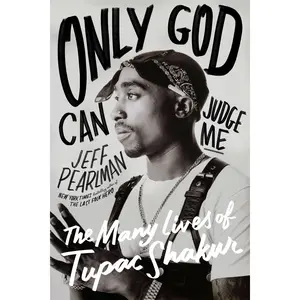 Only God Can Judge Me: The Many Lives of Tupac Shakur by Jeff Pearlman [Hardback Book]