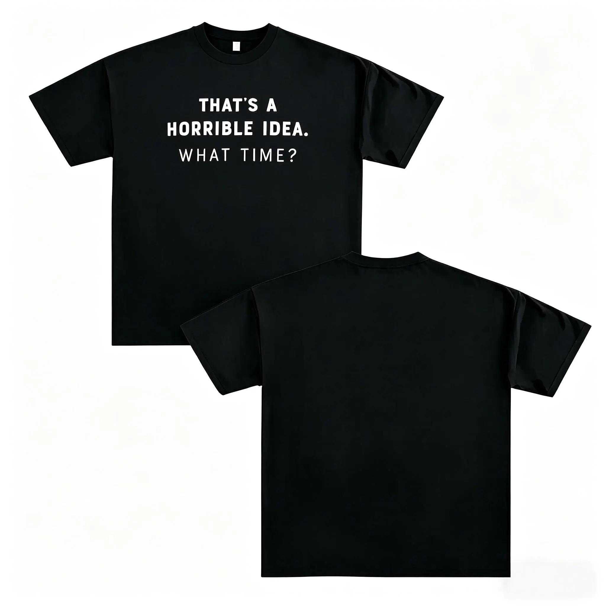 Fun, unisex T-shirts. "This idea is terrible, what time?"—A humorous, satirical T-shirt.