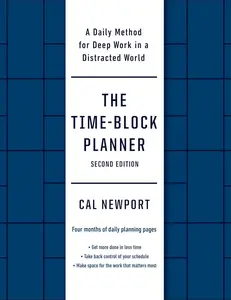 The Time-Block Planner (Second Edition): a Daily Method for Deep Work in a Distracted World