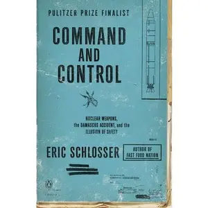 Command and Control: Nuclear Weapons, the Damascus Accident, and the Illusion of Safety -- Eric Schlosser, Paperback