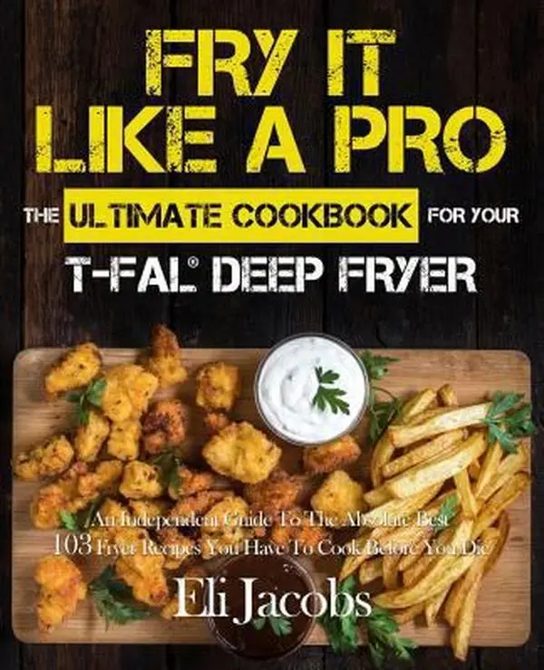 USED Book - Fry It Like A Pro The Ultimate Cookbook for Your T-fal Deep Fryer: An Independent Guide to the Absolute Best 103 Fryer Recipes You Have to Cook Before by Jacobs, Eli (Paperback) - english