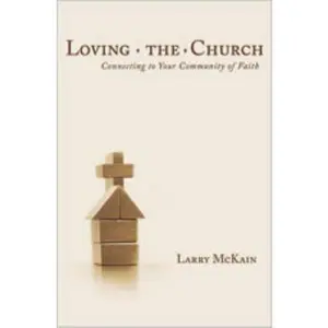 USED-Loving the Church: Connecting to Your Community of Faith by McKain, Larry (Paperback)