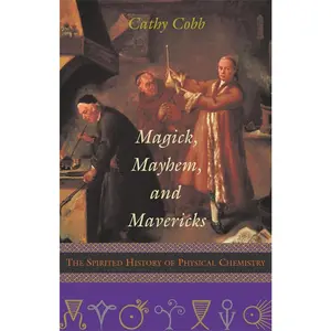 USED-Magick, Mayhem, and Mavericks: The Spirited History of Physical Chemistry by Cobb, Cathy (Paperback)