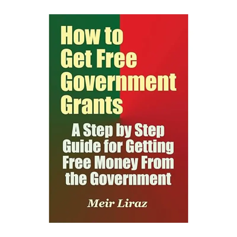 How to Get Free Government Grants - A Step by Step Guide for Getting Free Money From the Government