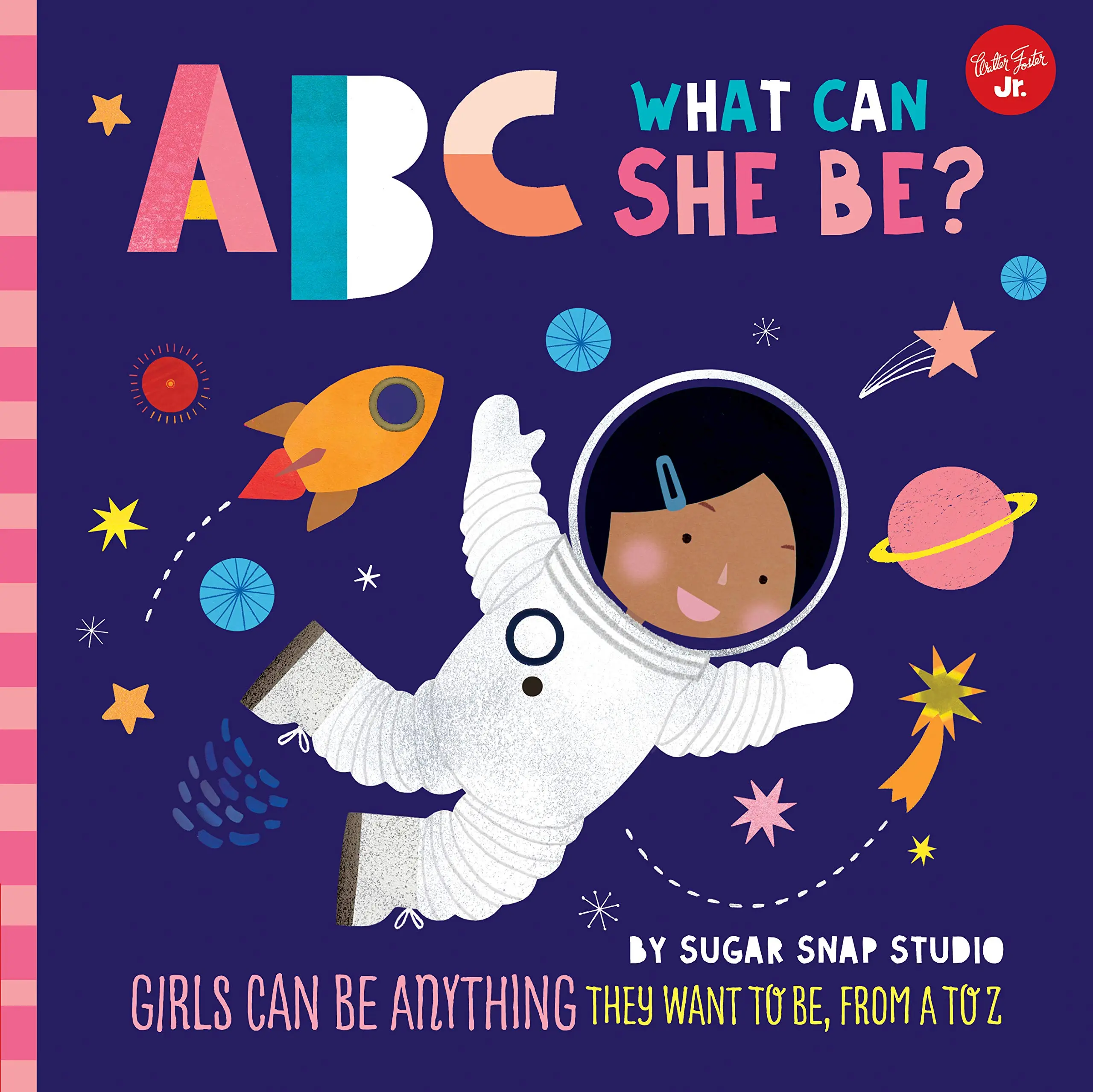 ABC for Me: ABC What Can She Be?: Girls Can Be Anything They Want to Be, from A to Z -- Sugar Snap Studio - Board Book