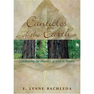 USED-Canticles of the Earth: Celebrating the Presence of God in Nature by F. Lynne Bachleda (Paperback)