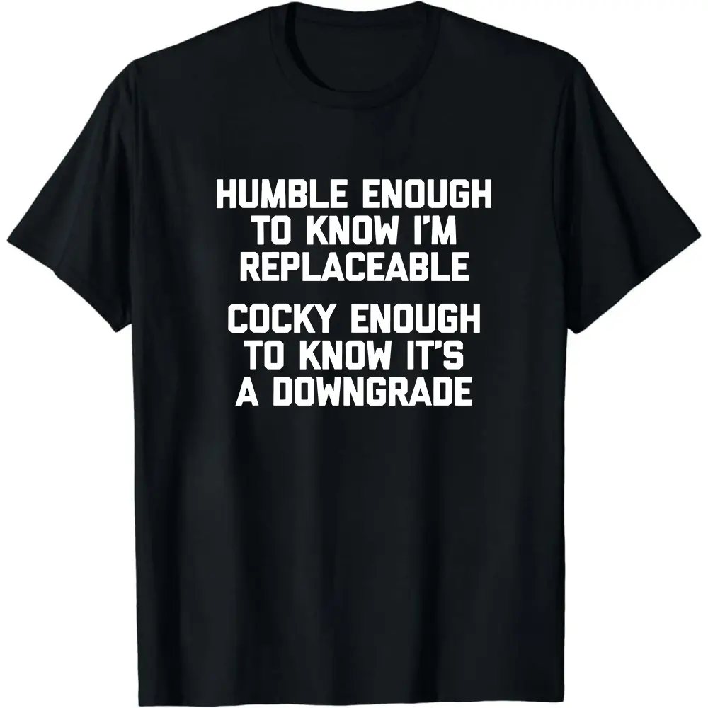 Humble Enough to Know That One Can Be Replaced... Funny and Humorous T-shirt