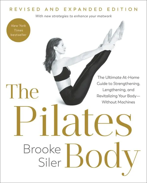 The Pilates Body, Revised and Expanded Edition: The Ultimate At-Home Guide to Strengthening, Lengthening, and Revitalizing Your Body--Without Machines -- Brooke Siler - Paperback