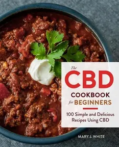 USED-The CBD Cookbook for Beginners: 100 Simple and Delicious Recipes Using CBD by White, Mary J. (Paperback)