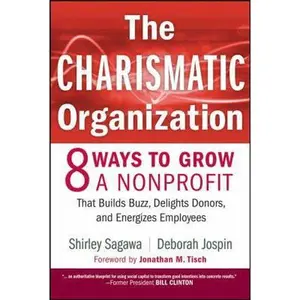 USED-The Charismatic Organization: Eight Ways to Grow a Nonprofit That Builds Buzz, Delights Donors, and Energizes Employees by Sagawa, Shirley (Hardcover)