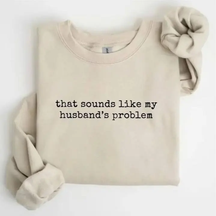 Sounds Like My Husbands Problem Sweatshirt, Sarcastic Sassy Sweatshirt, Funny Wife Husband Sweatshirt