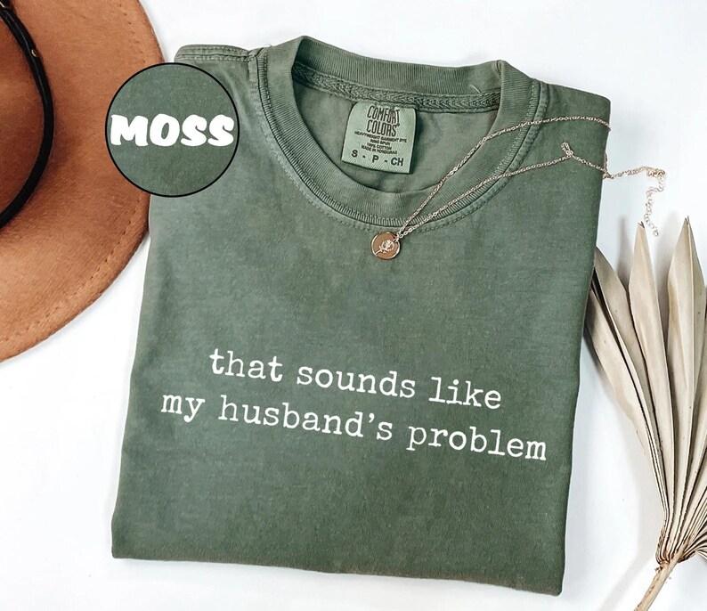 Comfort Colors Sounds Like My Husbands Problem T-Shirt, Sarcastic Sassy Shirt, Funny Wife Graphic Tees, Funny Husband Shirts, Funny Anniversary Gift