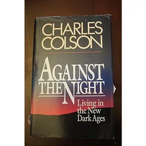 USED-Against the Night: Living in the New Dark Ages by Charles Colson (Hardcover)
