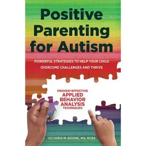 Positive Parenting for Autism: Powerful Strategies to Help Your Child Overcome Challenges and Thrive -- Victoria Boone - Paperback