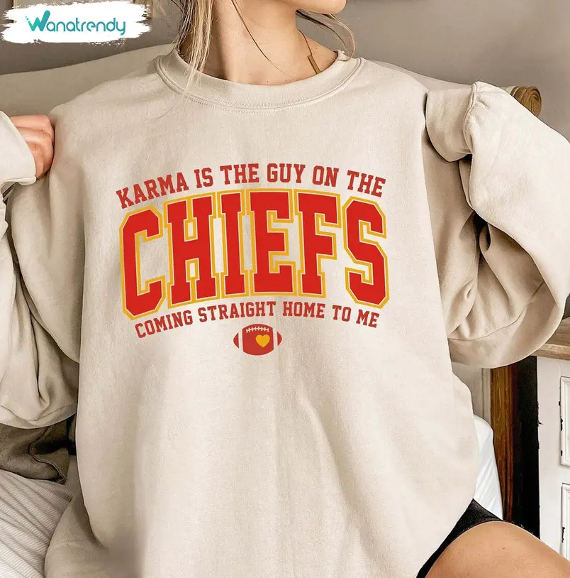 Karma Is The Guy On The Chiefs Sweatshirt, Coming Straight Home To Me Sweatshirt.