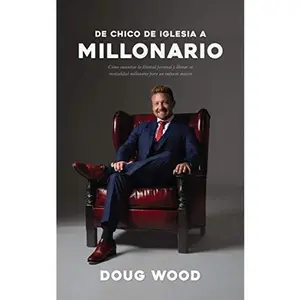 USED-De Chico De Iglesia A Millonario: Cómo encontrar la libertad personal y liberar su mentalidad millonaria para un impacto masivo by Doug Wood (Paperback)
