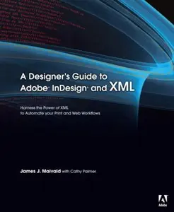 USED-A Designer's Guide to Adobe Indesign and XML: Harness the Power of XML to Automate Your Print and Web Workflows by James J. Maivald (Paperback)