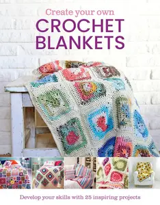 Create Your Own Crochet Blankets -- Jessica Leggett - Hardcover