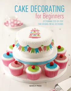 USED-Cake Decorating for Beginners: 24 Stunning Step-By-Step Cake Designs for All Occasions by Search Press (Paperback)