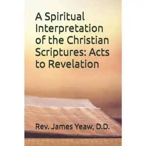 USED-A Spiritual Interpretation of the Christian Scriptures: Acts to Revelation by Yeaw, James R. D. (Paperback)