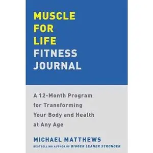 MUSCLE FOR LIFE FITNESS JOURNAL: A 12-MONTH PROGRAM FOR TRANSFORMING YOUR BODY AND HEALTH AT ANY AGE [Tradepaper]