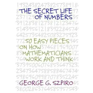 USED-The Secret Life of Numbers: 50 Easy Pieces on How Mathematicians Work and Think by George G. Szpiro (Hardcover)