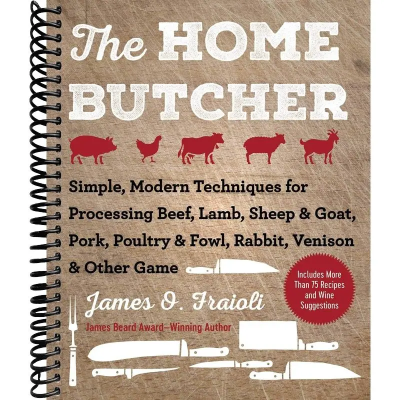 The Home Butcher: Simple, Modern Techniques for Processing Beef, Lamb, Sheep & Goat, Pork, Poultry & Fowl, Rabbit, Venison & Other Game