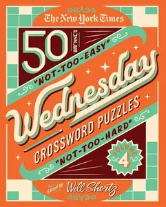 The New York Times Wednesday Crossword Puzzles Volume 4: 50 Not-Too-Easy, Not-Too-Hard Crossword Puzzles -- Will Shortz, Spiral Bound, Comb or Coil