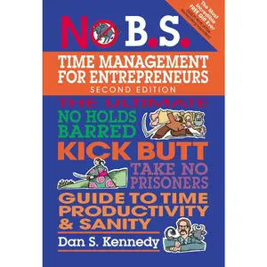 USED-No B.S. Time Management for Entrepreneurs: The Ultimate No Holds Barred Kick Butt Take No Prisoners Guide to Time Productivity and Sanity by Dan S. Kennedy (Paperback)