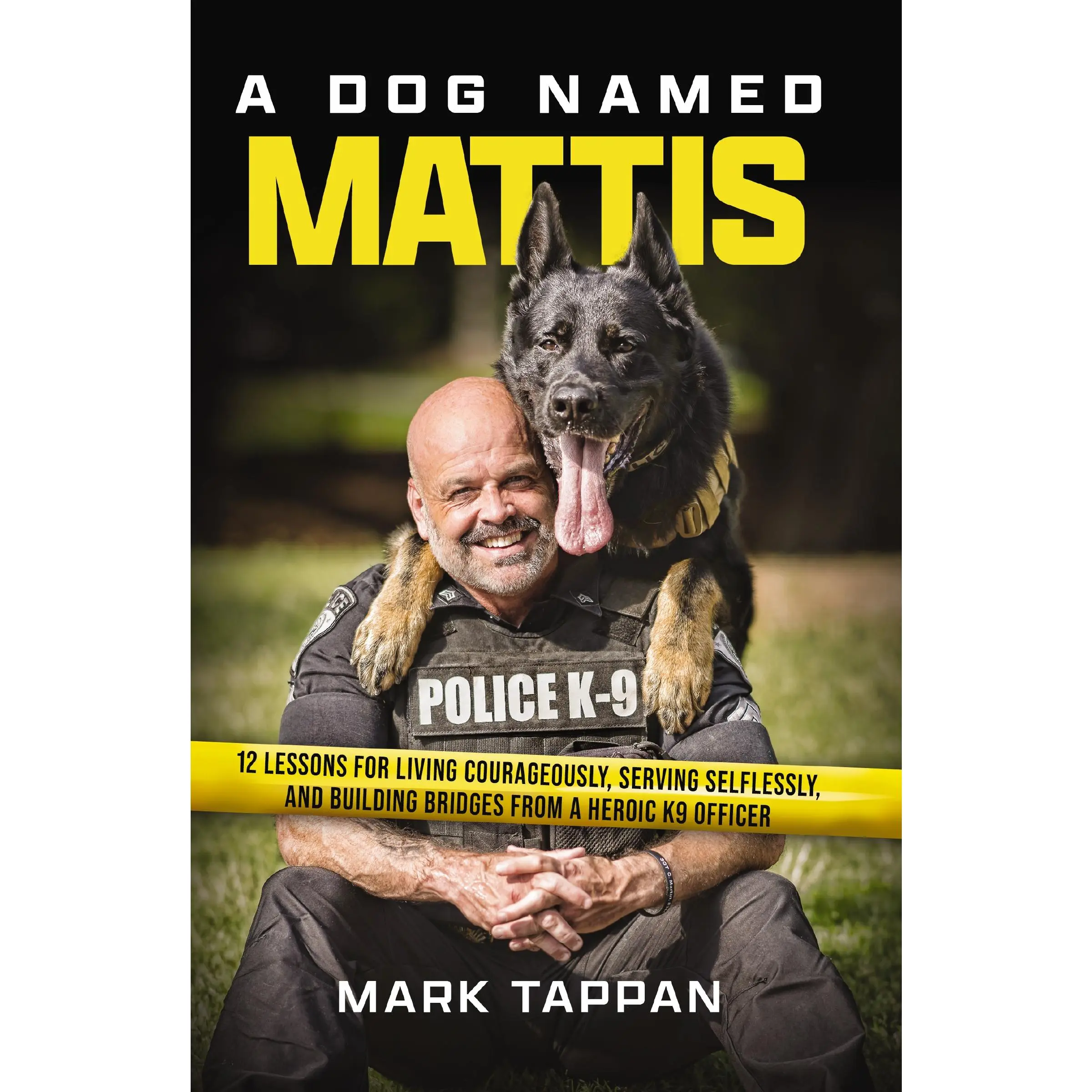 A Dog Named Mattis: 12 Lessons for Living Courageously, Serving Selflessly, and Building Bridges from a Heroic K9 Officer by Mark Tappan [Paperback Book]