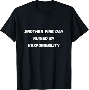 Another Fine Day Ruined By Responsibility Funny T-Shirt - Jessicabal Shop 47B0CNR82YY4